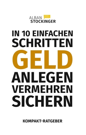 IN 10 EINFACHEN SCHRITTEN GELD ANLEGEN, VERMEHREN, SICHERN von Stockinger,  Alban