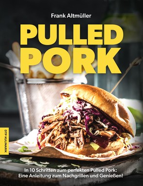 In 10 Schritten zum perfekten Pulld Pork: Eine Anleitung zum Nachgrillen und Genießen von Altmüller,  Frank