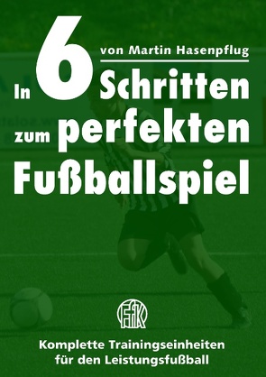 In 6 Schritten zum perfekten Fußballspiel von Hasenpflug,  Martin