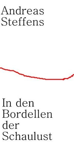 In den Bordellen der Schaulust von Steffens,  Andreas