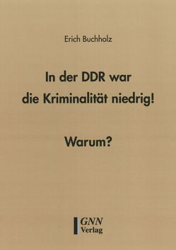 In der DDR war die Kriminalität niedrig!  Warum? von Buchholz,  Erich