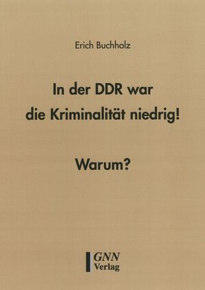 In der DDR war die Kriminalität niedrig!  Warum? von Buchholz,  Erich