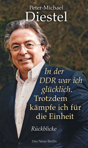 In der DDR war ich glücklich. Trotzdem kämpfe ich für die Einheit von Diestel,  Peter-Michael