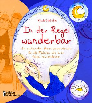 In der Regel wunderbar – Ein zauberhafter Menstruationskalender für alle Mädchen, die ihren Körper neu entdecken von Schäufler,  Nicole