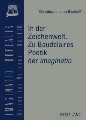 In der Zeichenwelt. Zu Baudelaires Poetik der «imaginatio» von Bischoff,  Christina Johanna