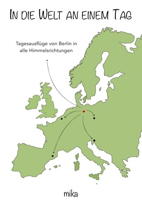 In die Welt an einem Tag – Tagesausflüge von Berlin in alle Himmelsrichtungen von ka,  mi