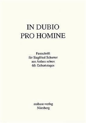 In dubio pro homine von Galtz,  Uwe, Hecht,  Ingrid, Hübner,  Karin R, Kahnt,  Olaf, Luther,  Ernst, Meyberg,  Frank B, Neumann,  Martin, Ruhrmann,  Gerhard, Scharrer,  Friederike, Schlögl,  Werner, Stabenow,  Oliver, Wuermeling,  Hans B