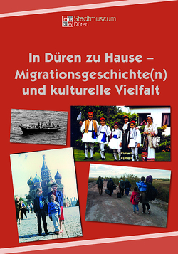 In Düren zu Hause – Migrationsgeschichte(n) und kulturelle Vielfalt von Gasper,  Peter, Hages,  Judith, Hahne,  Bernd, Haßler,  Lisa, Hilger,  Heiner, Himmler,  Lars, Höner,  Hans-Peter, Höner,  Sarah, Kreutzer,  Christel, Krings,  Anne