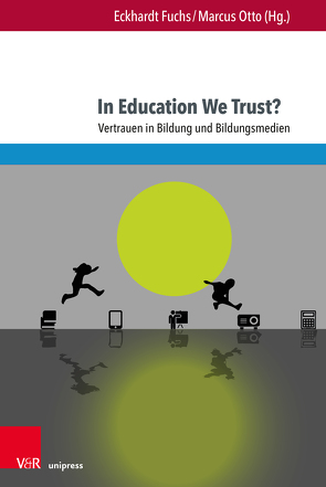 In Education We Trust? von Bartmann,  Sylke, Bock,  Annekatrin, Bormann,  Inka, Christophe,  Barbara, Deny,  Philipp, Epp,  André, Fabel-Lamla,  Melanie, Fabrykant,  Marharyta, Fahrer,  Sigrid, Fuchs,  Eckhardt, Hemetsberger,  Bernhard, Luku,  Esilda, Lüpkes,  Julie, Macgilchrist,  Felicitas, Otto,  Marcus, Pfaff,  Nicolle, Priedigkeit,  Marvin, Rehlinghaus,  Franziska, Scharl,  Katharina, Thies,  Barbara, Troeger,  Jasmin, Weich,  Andreas, Welter,  Nicole