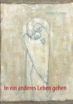 In ein anderes Leben gehen von Levers,  Irmgard