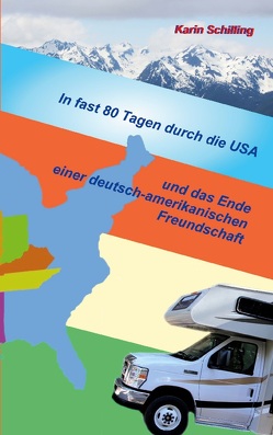 In fast 80 Tagen durch die USA und das Ende einer deutsch-amerikanischen Freundschaft von Schilling,  Karin