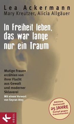 In Freiheit leben, das war lange nur ein Traum von Ackermann,  Lea, Allgäuer,  Alicia, Ateş,  Seyran, Kreutzer,  Mary