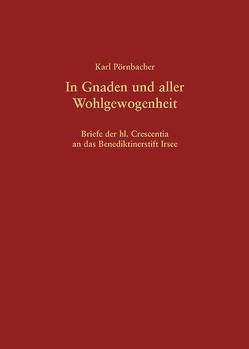 In Gnaden und aller Wohlgewogenheit – Briefe der hl. Crescentia an das Benediktinerstift Irsee von Pörnbacher,  Karl