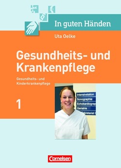 In guten Händen – Gesundheits- und Krankenpflege/Gesundheits- und Kinderkrankenpflege von Borgers,  Alfred, Borgers,  Cilly, Bremer-Roth,  Friederike, Dietze,  Grit, Doll,  Axel Wilhelm, Elstorpff,  Cornelia, Grünendahl,  Christine, Henke,  Friedhelm, Hofmann,  Irmgard, Hummel-Gaatz,  Sonja, Koch,  Anja, Kühne,  Elisabeth, Lauterbach,  Andreas, Lull,  Anja, Oelke,  Uta, Pohl-Neidhöfer,  Maria, Rabe,  Marianne, Rohde,  Katrin, Scheftlein,  Kristin