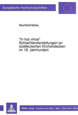 «In hoc vince» – Schlachtendarstellungen an süddeutschen Kirchendecken im 18. Jahrhundert von Müller,  Mechthild