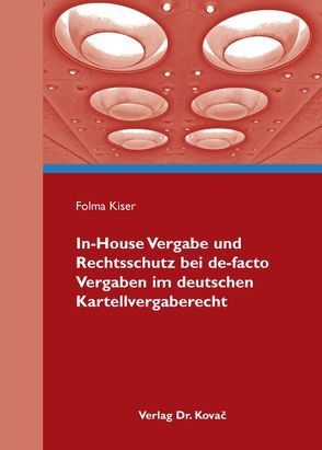 In-House Vergabe und Rechtsschutz bei de-facto Vergaben im deutschen Kartellvergaberecht von Kiser,  Folma