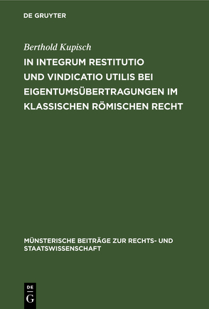 In integrum restitutio und vindicatio utilis bei Eigentumsübertragungen im klassischen römischen Recht von Kupisch,  Berthold