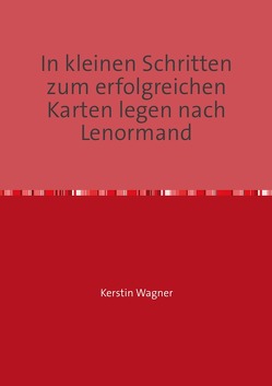 in kleinen Schritten erfolgreich zum Karten legen / In kleinen Schritten zum erfolgreichen Karten legen nach Lenormand von Wagner,  Kerstin