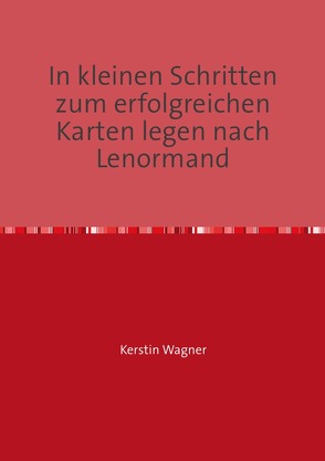 in kleinen Schritten erfolgreich zum Karten legen / In kleinen Schritten zum erfolgreichen Karten legen nach Lenormand von Wagner,  Kerstin