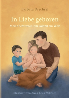 In Liebe geboren. Meine Schwester Lilli kommt zur Welt von Drechsel,  Barbara