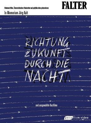 In Memoriam Jörg Kalt: Richtung Zukunft durch die Nacht und ausgewählte Kurzfilme von Kalt,  Jörg