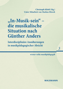 „In-Musik-sein“ – die musikalische Situation nach Günther Anders von Bugiel,  Lukas, Ellensohn,  Reinhard, Geisler,  Josephine, Hirsch,  Markus, Hofer,  Elisabeth, Kadla,  Anna-Katharina, Khittl,  Christoph, Kinsky,  Veronika, Lahmer,  Julia, Pecher-Havers,  Katharina, Peintner,  Eva Maria, Pitzinger,  Melanie, Pühringer,  Andrea, Reischauer,  Johanna, Richter,  Christoph, Rora,  Constanze, Schläbitz,  Norbert, Tesar,  Veronika, Unger-Rudroff,  Anna, Urbanek,  Nikolaus, Vogel,  Matthias, Zöllner-Dressler,  Stefan