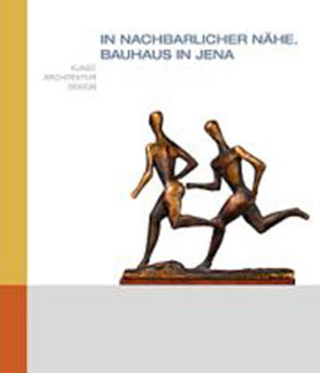 „In nachbarlicher Nähe“ – Bauhaus in Jena von Happe,  Barbara, JenaKultur,  Kunstsammlung im Stadtmuseum, Licht,  Florian, Pennewitz,  Ulrike, Scheiffele,  Walter, Scheper,  Dirk, Stephan,  Erik, Vitt,  Walter, Volkgenannt,  Maja, Wahl,  Volker, Winkler,  Klaus-Jürgen