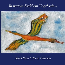 In neuem Kleid ein Vogel sein von Ebert,  Rosel