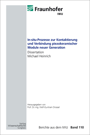 In-situ-Prozesse zur Kontaktierung und Verbindung piezokeramischer Module neuer Generation von Drossel,  Welf-Guntram, Heinrich,  Michael