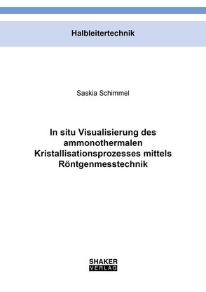 In situ Visualisierung des ammonothermalen Kristallisationsprozesses mittels Röntgenmesstechnik von Schimmel,  Saskia