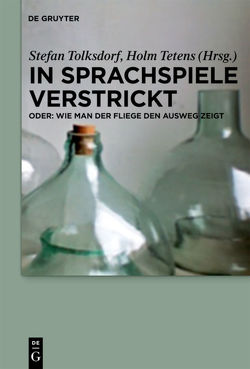 In Sprachspiele verstrickt – oder: Wie man der Fliege den Ausweg zeigt von Tetens,  Holm, Tolksdorf,  Stefan