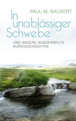 In unablässiger Schwebe und andere ausgewählte Kurzgeschichten von Backert,  Paul M.