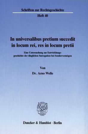 In universalibus pretium succedit in locum rei, res in locum pretii. von Welle,  Arno