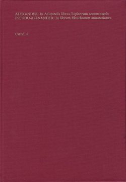 In VIII Libros Topicorum Aristotelis Commentatio. Pseudo-Alexander: Annotationes in Librum Elenchorum Aristotelis von Alexander von Aphrodisias, Dorotheus,  Guillelmus, Ebbesen,  Sten, Lohr,  Charles