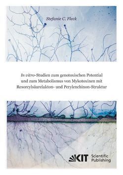 In vitro-Studien zum genotoxischen Potential und zum Metabolismus von Mykotoxinen mit Resorcylsäurelakton- und Perylenchinon-Struktur von Fleck,  Stefanie Christina