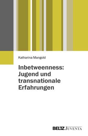 Inbetweenness: Jugend und transnationale Erfahrungen von Mangold,  Katharina