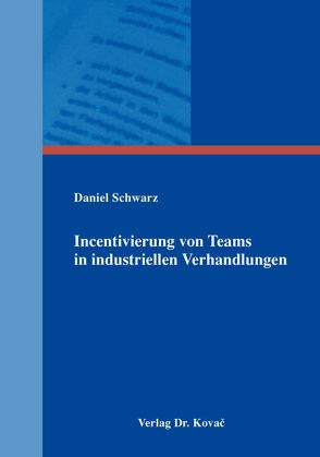 Incentivierung von Teams in industriellen Verhandlungen von Schwarz,  Daniel