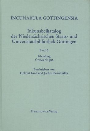 Incunabula Gottingensia. Inkunabelkatalog der Niedersächsischen Staats-… / Abteilung Critica bis Jus von Bornmüller,  Jochen, Kind,  Helmut