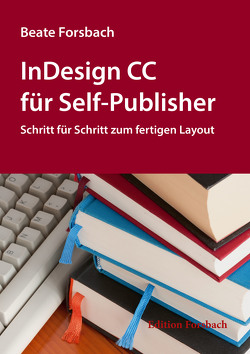 InDesign CC für Self-Publisher von Forsbach,  Beate