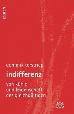 Indifferenz – Von Kühle und Leidenschaft des Gleichgültigen von Hake,  Joachim, Salmann,  Elmar, Terstriep,  Dominik