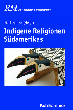 Indigene Religionen Südamerikas von Antes,  Peter, Bieker,  Ulrike, Braunstein,  José, Chamorro Arguello,  Candida Graciela, Combès,  Isabelle, Gil Garcia,  Francisco M., Hutter,  Manfred, Münzel,  Mark, Rüpke,  Jörg, Schmidt,  Bettina, Vutova,  María