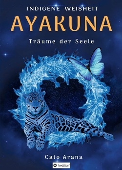 Indigene Weisheit – AYAKUNA von Arana,  Cato