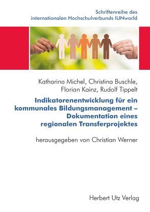 Indikatorenentwicklung für ein kommunales Bildungsmanagement – Dokumentation eines regionalen Transferprojektes von Buschle,  Christina, Kainz,  Florian Karl, Michel,  Katharina, Tippelt,  Rudolf, Werner,  Christian