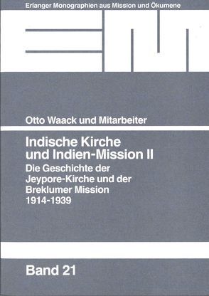 Indische Kirche und Indien-Mission. Die Geschichte der Jeypore-Kirche… von Asha,  Anton, Kondpan,  Abinas Ch, Mohoriya,  Naik Ch, Prokash,  Channappa, Purno,  H, Waack,  Otto, Wietzke,  Joachim