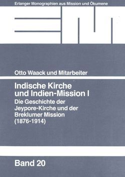 Indische Kirche und Indien-Mission. Die Geschichte der Jeypore-Kirche… von Asha,  Anthon, Bruhn,  Alfred, Buttler,  Paul Gerhardt, Mohoriya,  S C, Sekhoro, Waack,  Otto