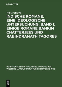 Indische Romane: Eine ideologische Untersuchung, Band I: Einige Romane Bankim Chatterjees und Rabindranath Tagores von Ruben,  Walter