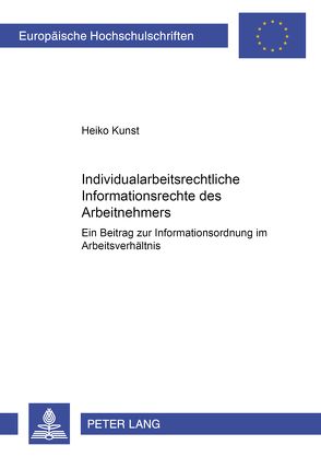 Individualarbeitsrechtliche Informationsrechte des Arbeitnehmers von Kunst,  Heiko