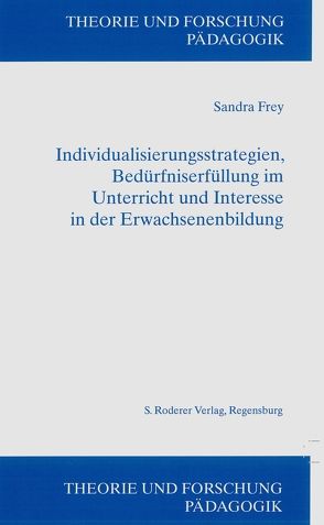 Individualisierungsstrategien,Bedürfniserfüllung im Unterricht und Interesse in der Erwachsenenbildung von Frey,  Sandra