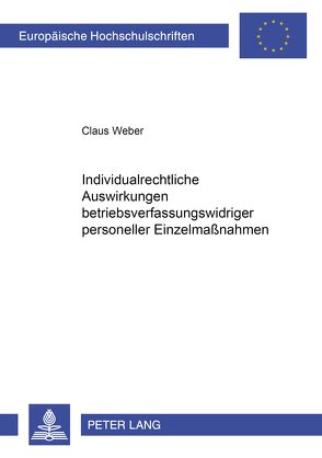 Individualrechtliche Auswirkungen betriebsverfassungswidriger personeller Einzelmaßnahmen von Weber,  Claus