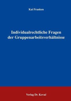 Individualrechtliche Fragen der Gruppenarbeitsverhältnisse von Franken,  Kai